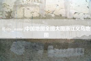 西安中国地图全图大图浙江义乌地图