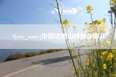 西安中国地图山西省在哪儿