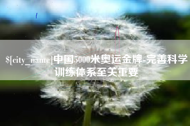 西安中国5000米奥运金牌-完善科学训练体系至关重要