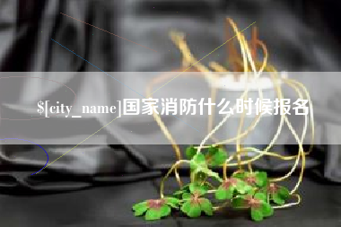 西安国家消防什么时候报名