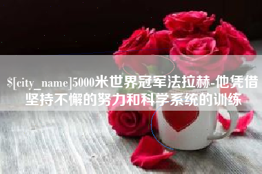 西安5000米世界冠军法拉赫-他凭借坚持不懈的努力和科学系统的训练
