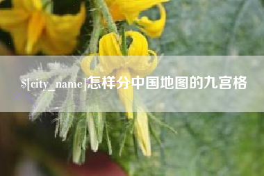西安怎样分中国地图的九宫格