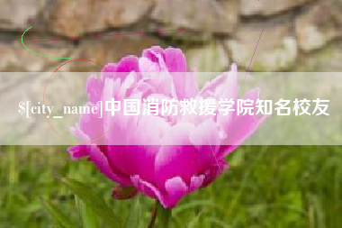 西安中国消防救援学院知名校友