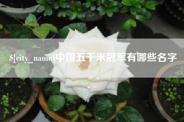西安中国五千米冠军有哪些名字